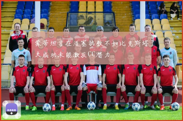 蒙蒂坦言在活塞执教不如比克斯塔夫成功未能激发CC潜力